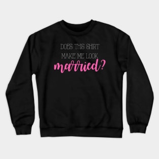 Does this shirt make me look married? Crewneck Sweatshirt